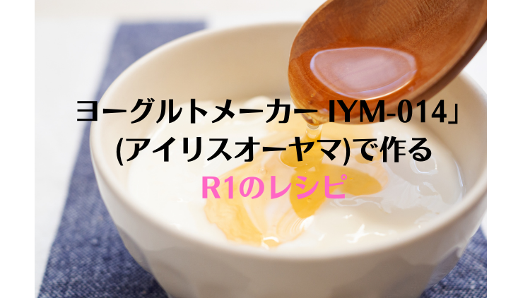 ヨーグルトメーカー IYM-014(アイリスオーヤマ)で作るR1のレシピ